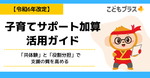 【令和6年改定】子育てサポート加算 活用ガイド｜「共体験」と「役割分担」で支援の質を高める